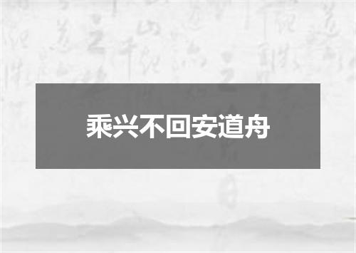 乘兴不回安道舟