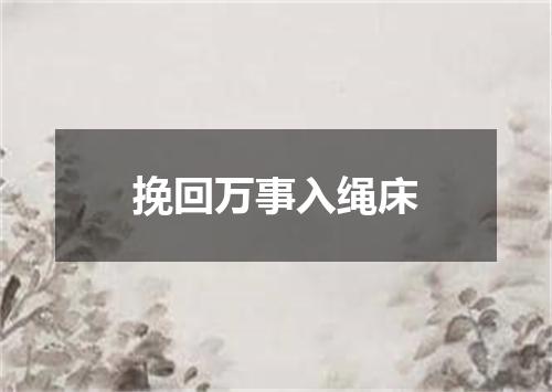 挽回万事入绳床