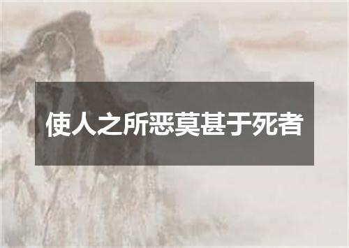 使人之所恶莫甚于死者
