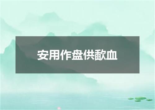 安用作盘供歃血
