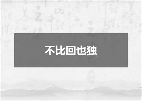 不比回也独