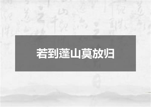 若到蓬山莫放归