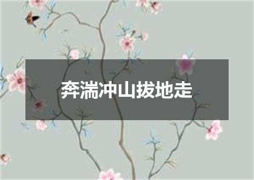 奔湍冲山拔地走