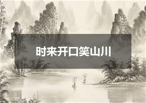 时来开口笑山川