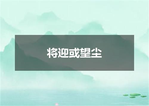 将迎或望尘
