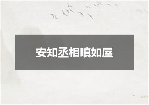 安知丞相嗔如屋