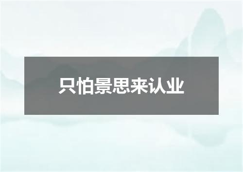 只怕景思来认业