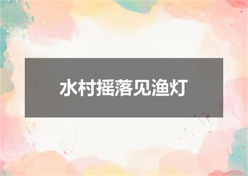 水村摇落见渔灯