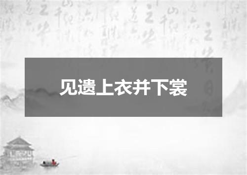见遗上衣并下裳