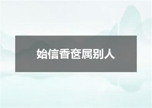 始信香奁属别人