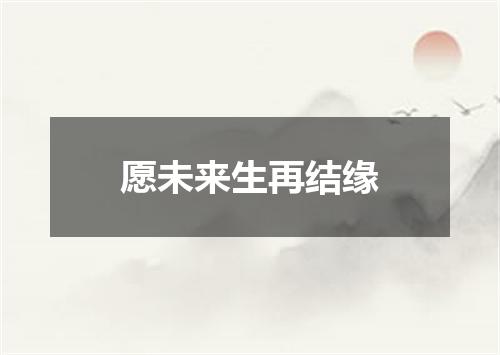 愿未来生再结缘