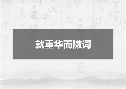 就重华而敶词