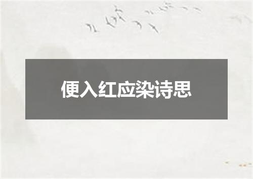 便入红应染诗思