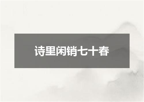 诗里闲销七十春