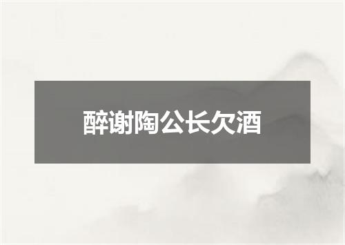 醉谢陶公长欠酒