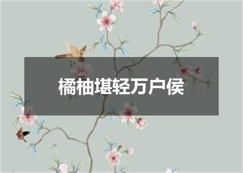 橘柚堪轻万户侯