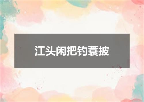 江头闲把钓蓑披