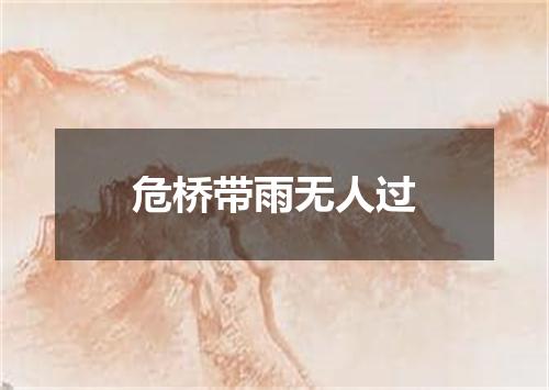 危桥带雨无人过