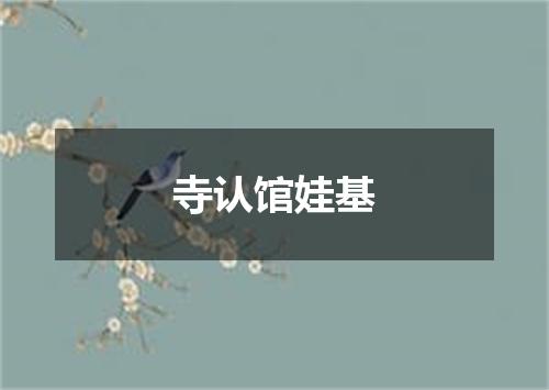 寺认馆娃基