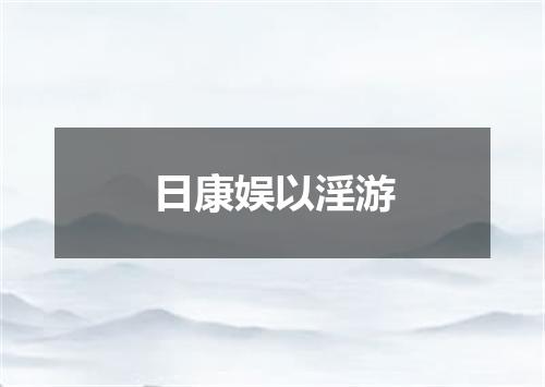 日康娱以淫游