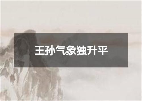 王孙气象独升平
