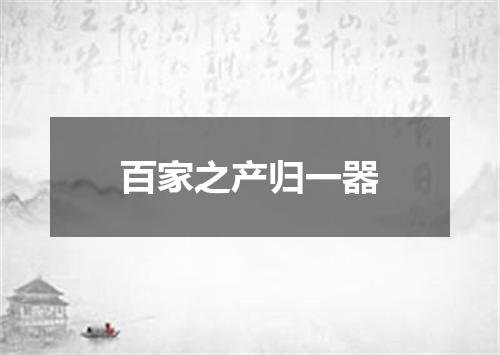 百家之产归一器