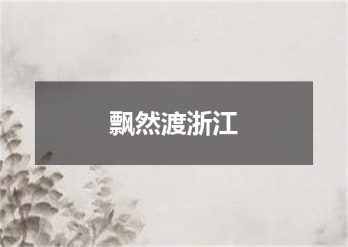 飘然渡浙江