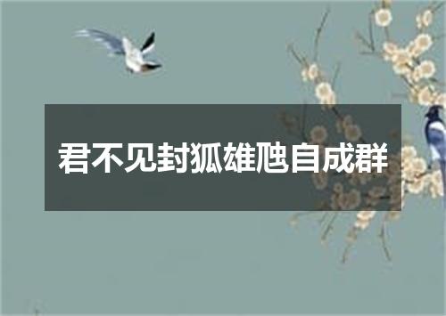 君不见封狐雄虺自成群