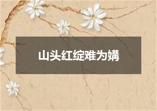 山头红绽难为媾