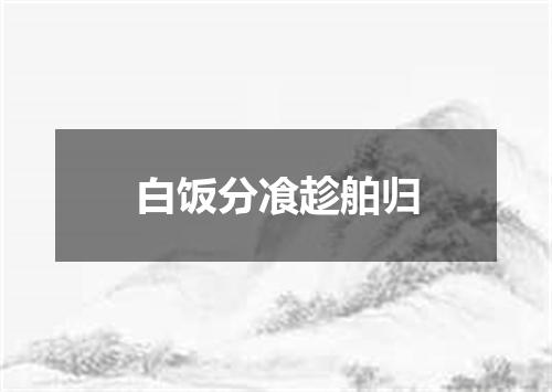 白饭分飡趁舶归