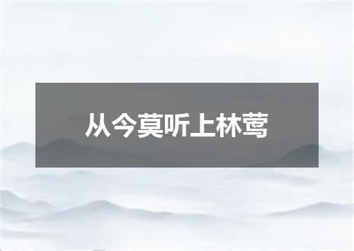 从今莫听上林莺