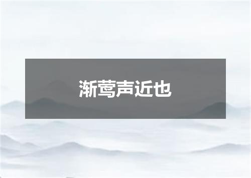 渐莺声近也