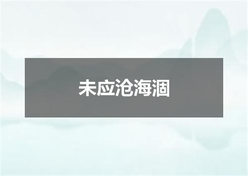未应沧海涸