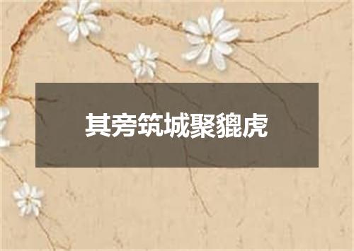 其旁筑城聚貔虎