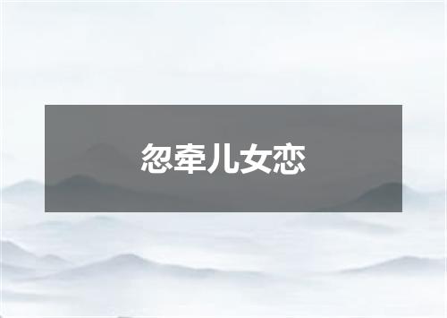 忽牵儿女恋