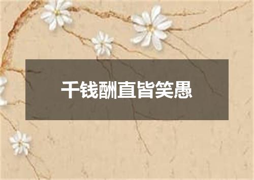千钱酬直皆笑愚