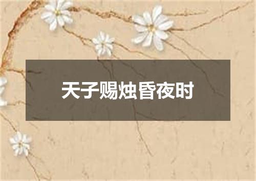 天子赐烛昏夜时