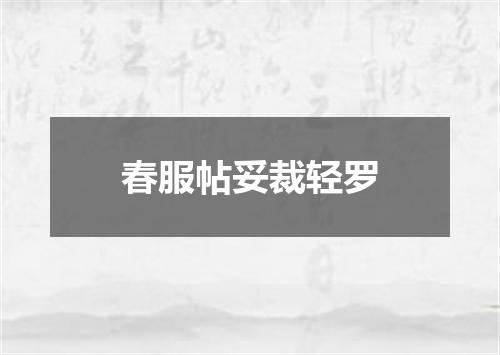春服帖妥裁轻罗
