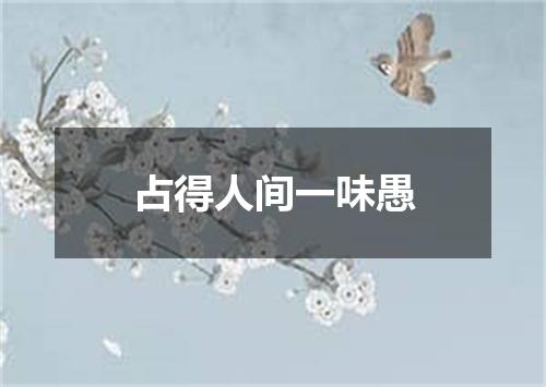 占得人间一味愚
