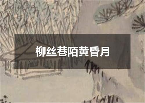 柳丝巷陌黄昏月