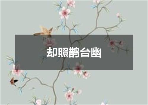 却照鹊台幽