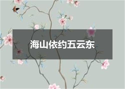 海山依约五云东