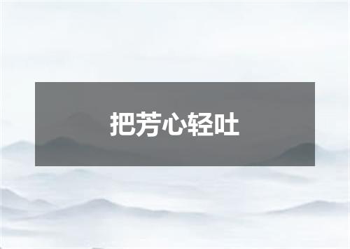 把芳心轻吐