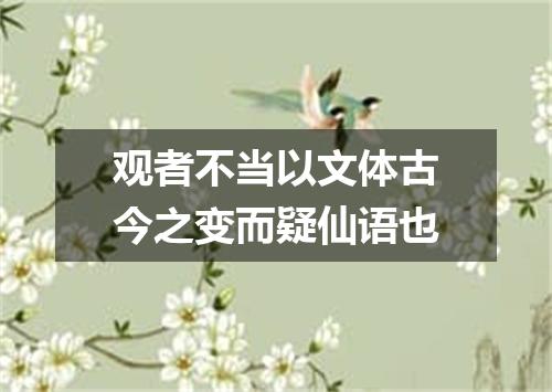 观者不当以文体古今之变而疑仙语也