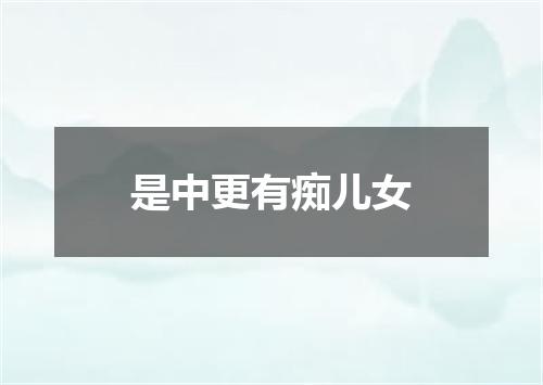 是中更有痴儿女