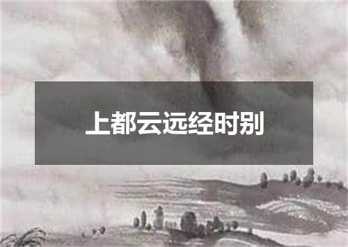 上都云远经时别