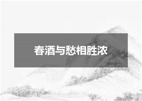 春酒与愁相胜浓