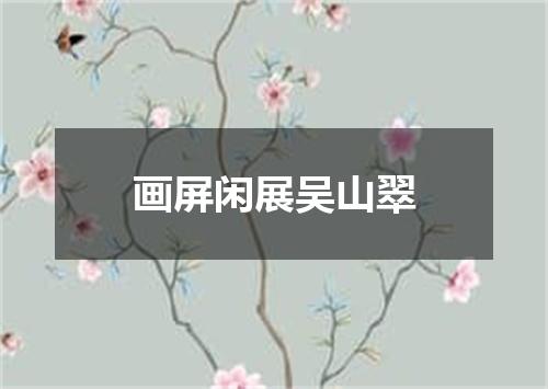 画屏闲展吴山翠