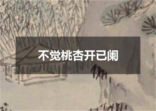 不觉桃杏开已阑