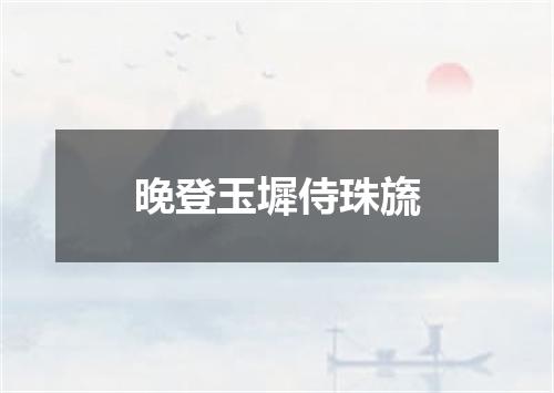 晚登玉墀侍珠旒
